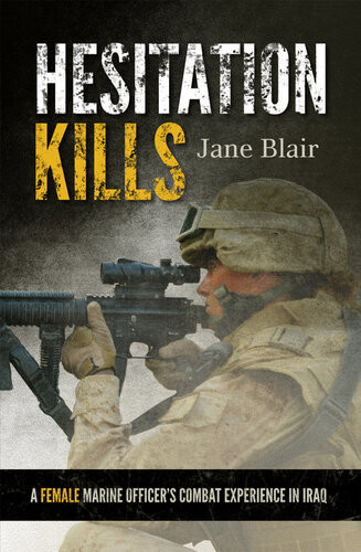 Hesitation Kills A Female Marine Officers Combat Experience In Iraq Jane Blair
