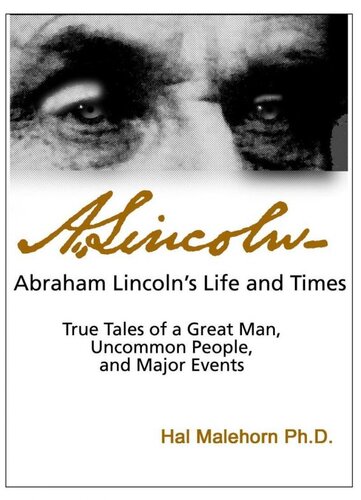 Abraham Lincolns Life And Times True Tales Of A Great Man Uncommon People And Major Events Hal Malehorn