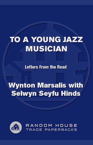 To A Young Jazz Musician Letters From The Road Wynton Marsalis