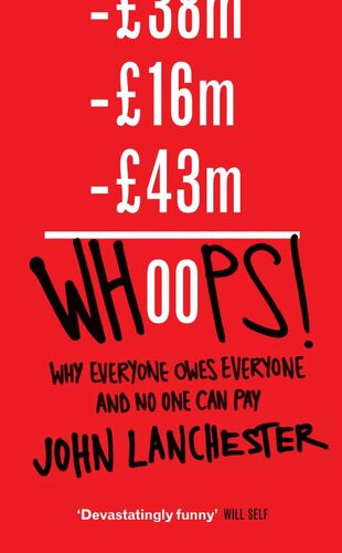Whoops Why Everyone Owes Everyone And No One Can Pay John Lanchester