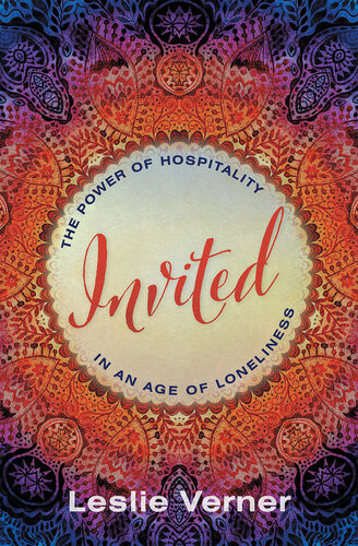 Invited The Power Of Hospitality In An Age Of Loneliness Leslie Verner