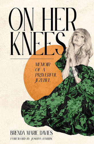 On Her Knees Memoir Of A Prayerful Jezebel Brenda Marie Davies