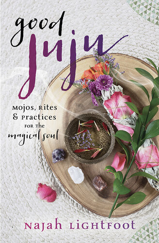 Good Juju Mojos Rites Practices For The Magical Soul Najah Lightfoot