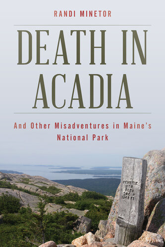 Death In Acadia And Other Misadventures In Maines National Park Randi Minetor
