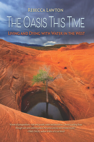 The Oasis This Time Living And Dying With Water In The West Rebecca Lawton