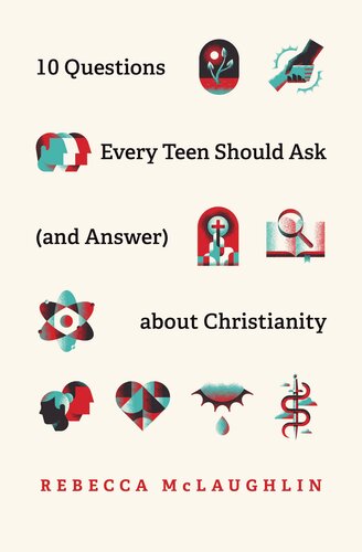 10 Questions Every Teen Should Ask And Answer About Christianity Rebecca Mclaughlin