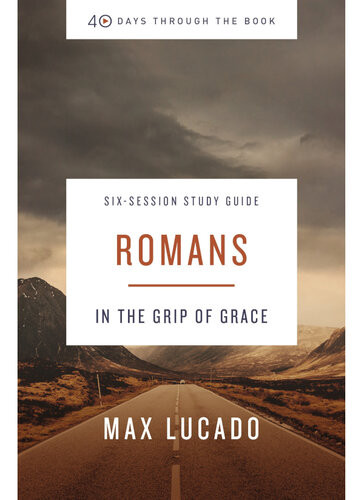 Romans Study Guide In The Grip Of Grace Max Lucado