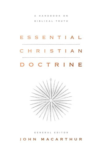 Essential Christian Doctrine A Handbook On Biblical Truth John Macarthur