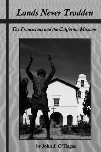 Lands Never Trodden The Franciscans And The California Missions John J Ohagan