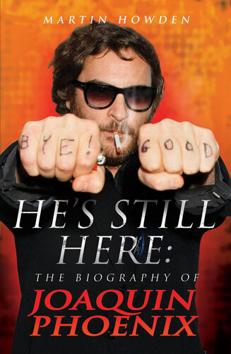 Hes Still Here The Biography Of Joaquin Phoenix Martin Howden