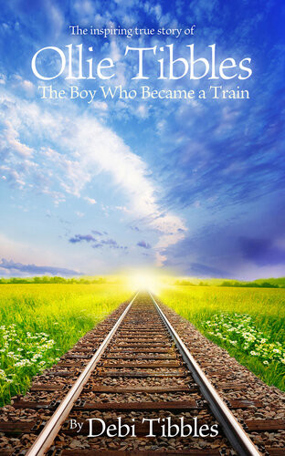 Ollie Tibbles The Boy Who Became A Train Debi Tibbles