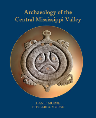 Archaeology Of The Central Mississippi Valley Dan F Morse Phyllis A Morse