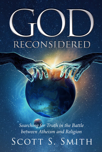 God Reconsidered Searching For Truth In The Battle Between Atheism And Religion Scott S Smith