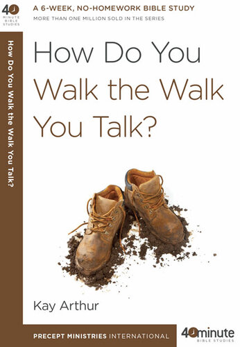 How Do You Walk The Walk You Talk Kay Arthur