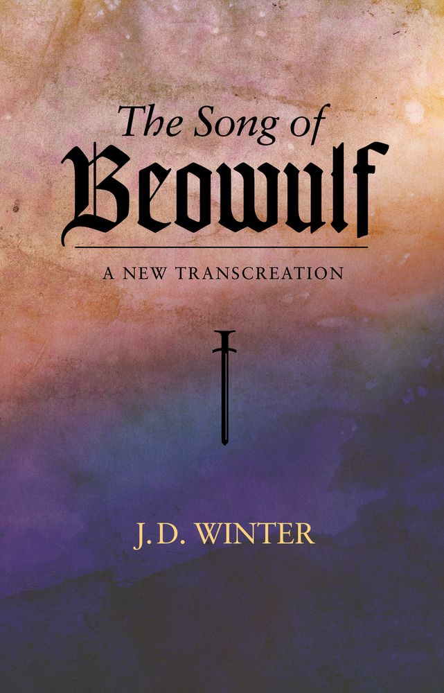 The Song Of Beowulf A New Transcreation Jd Winter