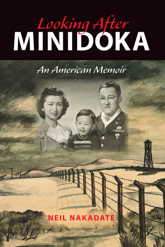 Looking After Minidoka An American Memoir Neil Nakadate