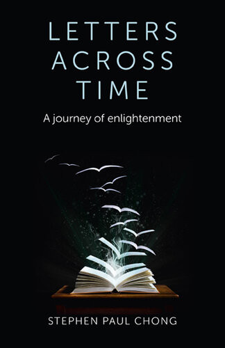 Letters Across Time A Journey Of Enlightenment Stephen Paul Chong