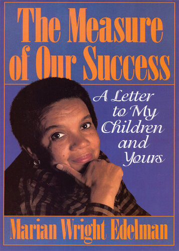 The Measure Of Our Success A Letter To My Children And Yours Marian Wright Edelman