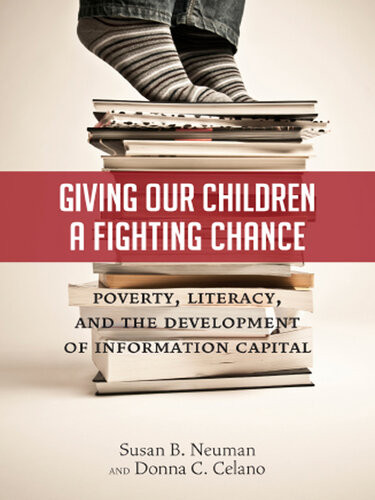 Giving Our Children A Fighting Chance Poverty Literacy And The Development Of Information Capital Susan B Neuman Donna C Celano
