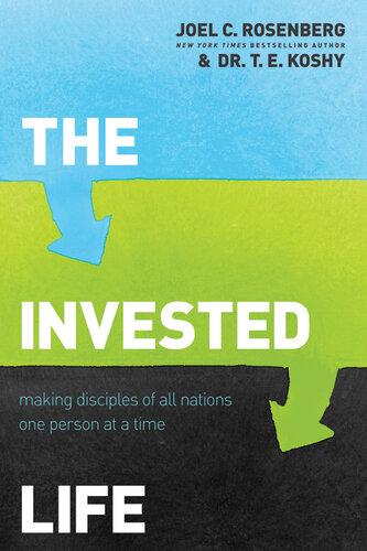 The Invested Life Making Disciples Of All Nations One Person At A Time Joel C Rosenberg