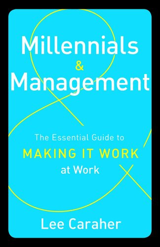 Millennials Management The Essential Guide To Making It Work At Work Lee Caraher