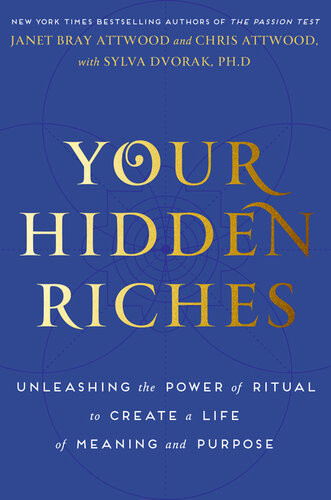 Your Hidden Riches Unleashing The Power Of Ritual To Create A Life Of Meaning And Purpose Janet Bray Attwood Chris Attwood Sylva Dvorak