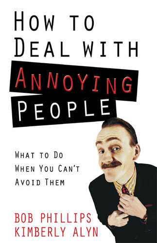 How To Deal With Annoying People What To Do When You Cant Avoid Them Bob Phillips