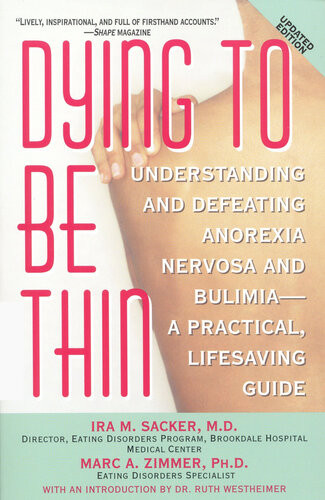 Dying To Be Thin Understanding And Defeating Anorexia Nervosa And Bulimiaa Practical Lifesaving Guide Ira M Sacker