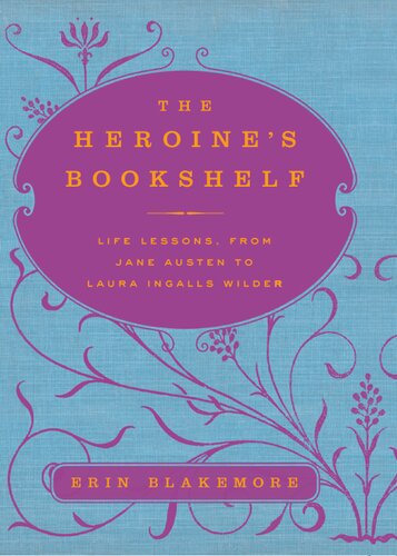 The Heroines Bookshelf Life Lessons From Jane Austen To Laura Ingalls Wilder Erin Blakemore