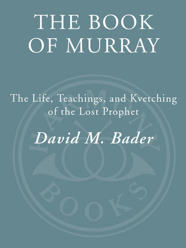 The Book Of Murray The Life Teachings And Kvetching Of The Lost Prophet David M Bader