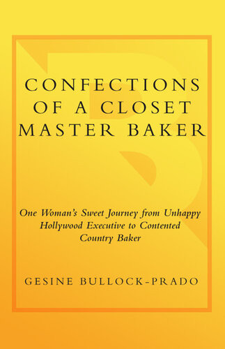 Confections Of A Closet Master Baker One Womans Sweet Journey From Unhappy Hollywood Executive To Contented Country Baker Gesine Bullockprado