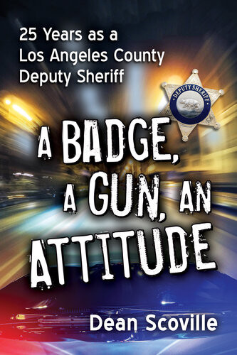 A Badge A Gun An Attitude 25 Years As A Los Angeles County Deputy Sheriff Dean Scoville