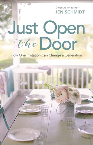 Just Open The Door How One Invitation Can Change A Generation Jen Schmidt