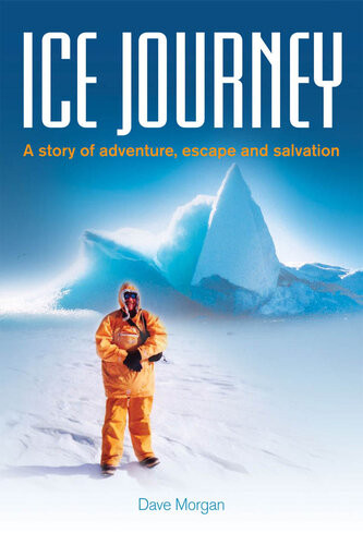Ice Journey A Story Of Adventure Escape And Salvation Dave Morgan