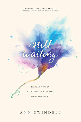 Still Waiting Hope For When God Doesnt Give You What You Want Ann Swindell