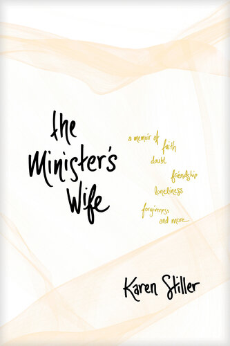 The Ministers Wife A Memoir Of Faith Doubt Friendship Loneliness Forgiveness And More Karen Stiller