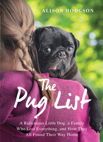 The Pug List With Bonus Content A Ridiculous Little Dog A Family Who Lost Everything And How They All Found Their Way Home Alison Hodgson