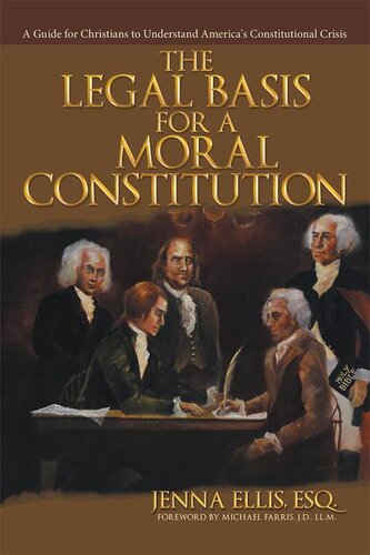 The Legal Basis For A Moral Constitution A Guide For Christians To Understand Americas Constitutional Crisis Jenna Ellis Esq