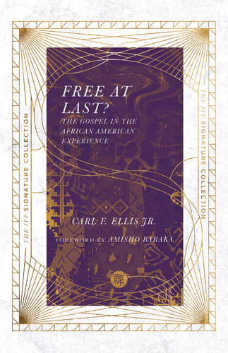 Free At Last The Gospel In The African American Experience Carl F Ellis Jr