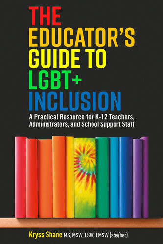 The Educators Guide To Lgbt Inclusion A Practical Resource For K12 Teachers Administrators And School Support Staff Kryss Shane
