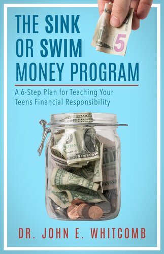 The Sink Or Swim Money Program A 6step Plan For Teaching Your Teens Financial Responsibility John E Whitcomb