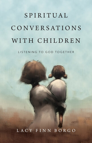 Spiritual Conversations With Children Listening To God Together Lacy Finn Borgo