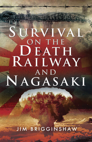 Survival On The Death Railway And Nagasaki Jim Brigginshaw