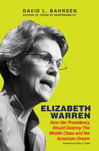 Elizabeth Warren How Her Presidency Would Destroy The Middle Class And The American Dream David L Bahnsen