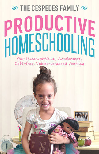 Productive Homeschooling Our Unconventional Accelerated Debtfree Valuescentered Journey Jan Cespedes