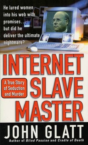 Internet Slave Master A True Story Of Seduction And Murder John Glatt