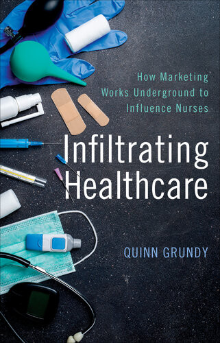 Infiltrating Healthcare How Marketing Works Underground To Influence Nurses Quinn Grundy