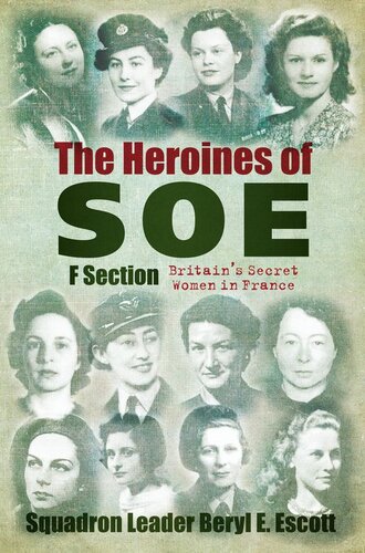 The Heroines Of Soe F Section Britains Secret Women In France Beryl E Escott