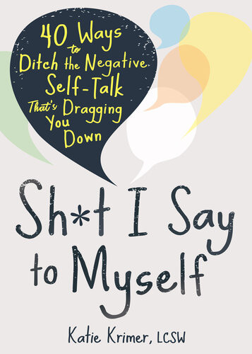 Sht I Say To Myself 40 Ways To Ditch The Negative Selftalk Thats Dragging You Down Katie Krimer