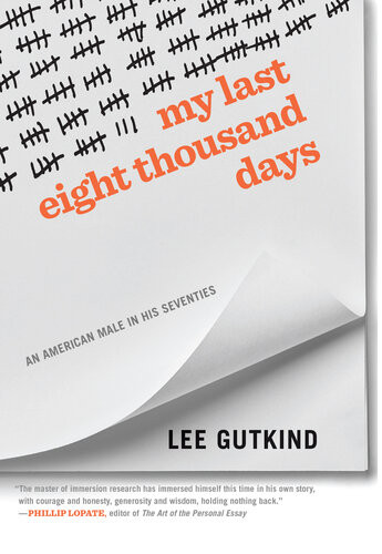 My Last Eight Thousand Days An American Male In His Seventies Lee Gutkind